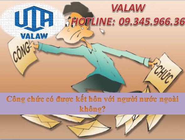 Công chức có được kết hôn với người nước ngoài không?